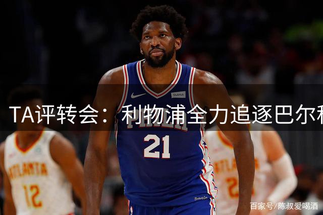 TA评转会：利物浦全力追逐巴尔科拉，右闸现真空亟待引援